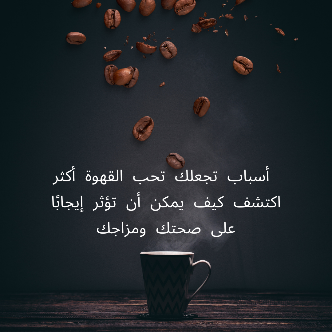 أسباب تجعلك تحب القهوة أكثر : اكتشف كيف يمكن أن تؤثر إيجابًا على صحتك ومزاجك